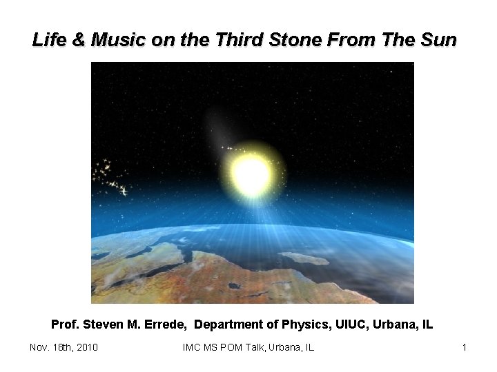 Life & Music on the Third Stone From The Sun Prof. Steven M. Errede,