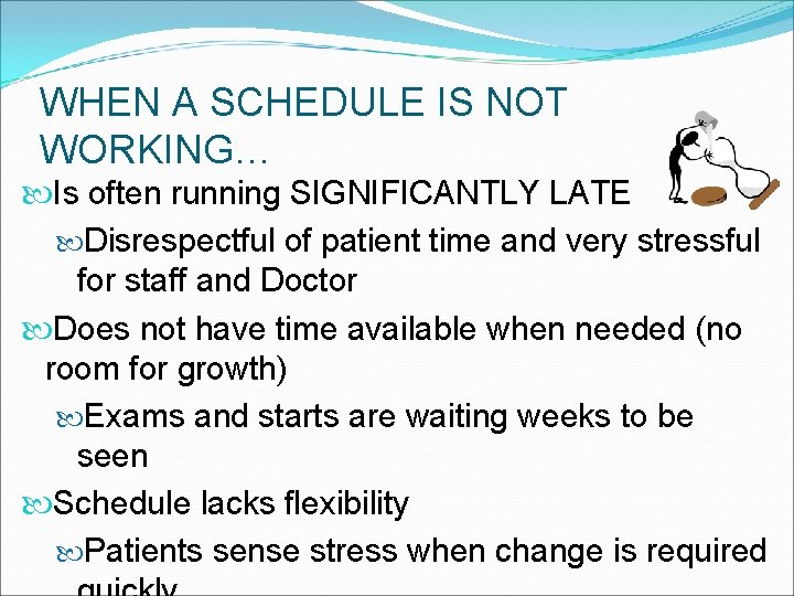 WHEN A SCHEDULE IS NOT WORKING… Is often running SIGNIFICANTLY LATE Disrespectful of patient