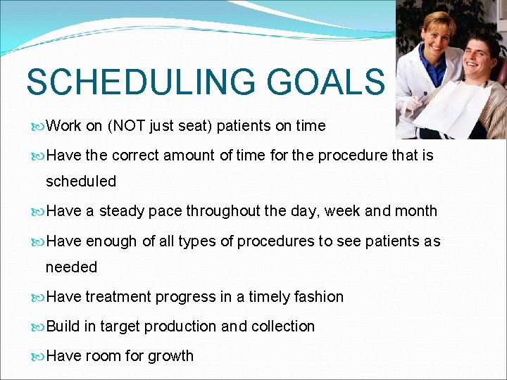 SCHEDULING GOALS Work on (NOT just seat) patients on time Have the correct amount