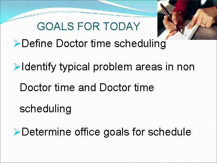 GOALS FOR TODAY ØDefine Doctor time scheduling ØIdentify typical problem areas in non Doctor