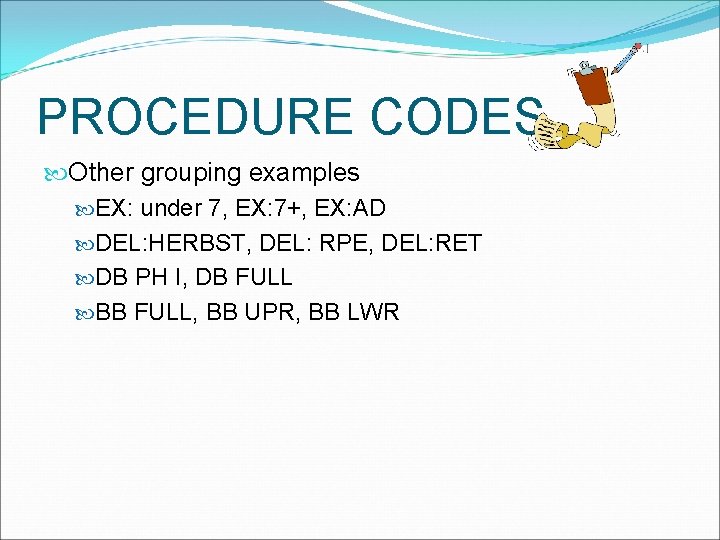 PROCEDURE CODES Other grouping examples EX: under 7, EX: 7+, EX: AD DEL: HERBST,