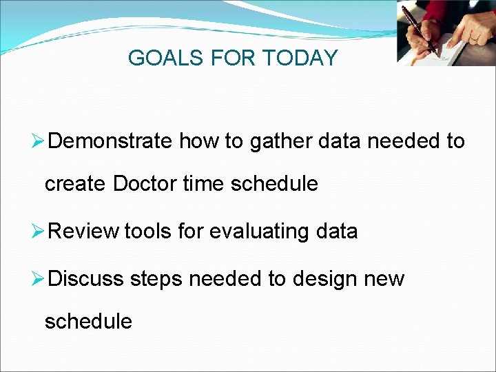 GOALS FOR TODAY ØDemonstrate how to gather data needed to create Doctor time schedule