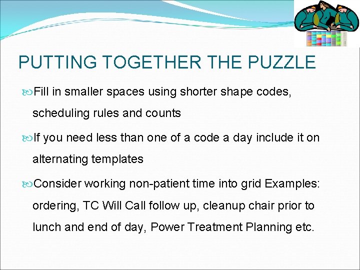 PUTTING TOGETHER THE PUZZLE Fill in smaller spaces using shorter shape codes, scheduling rules