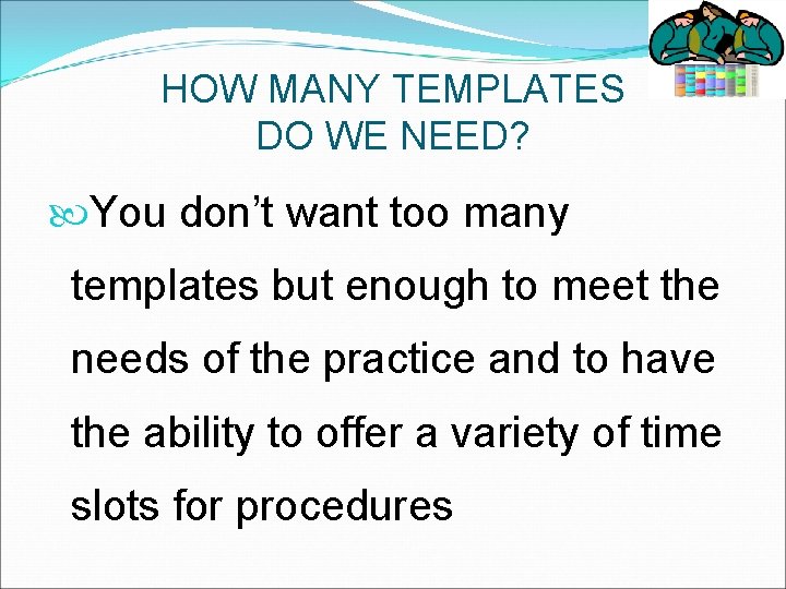 HOW MANY TEMPLATES DO WE NEED? You don’t want too many templates but enough