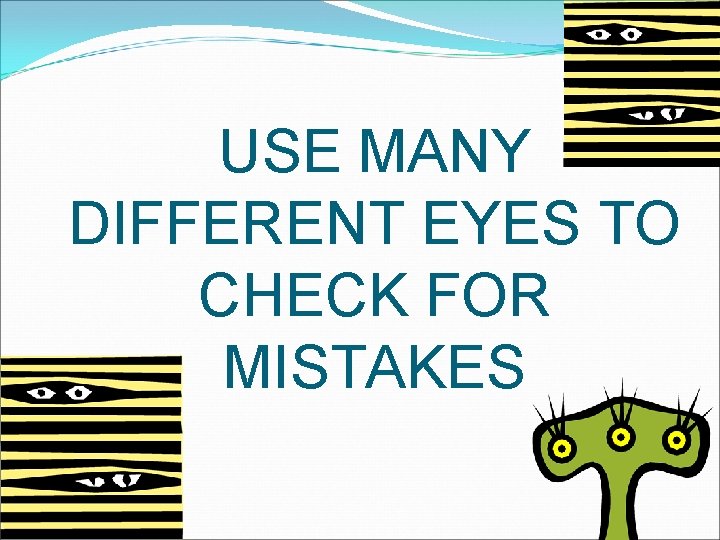 USE MANY DIFFERENT EYES TO CHECK FOR MISTAKES 