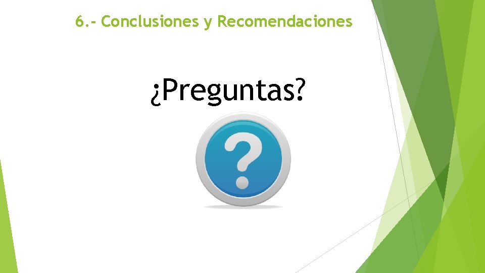 6. - Conclusiones y Recomendaciones ¿Preguntas? 