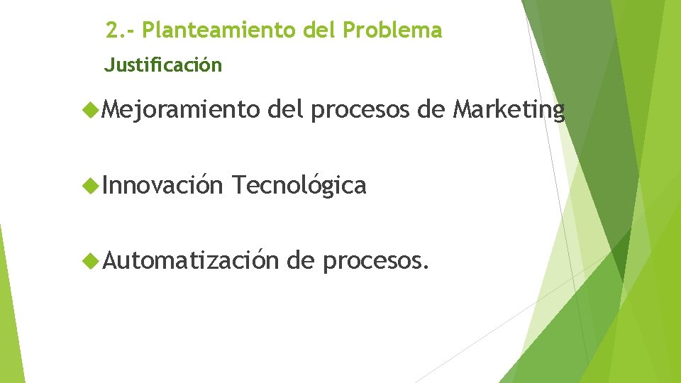 2. - Planteamiento del Problema Justificación Mejoramiento Innovación del procesos de Marketing Tecnológica Automatización