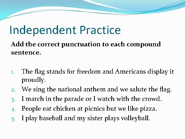 Independent Practice Add the correct punctuation to each compound sentence. 1. 2. 3. 4.