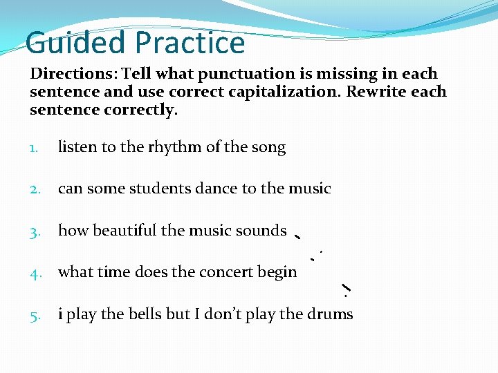 Guided Practice Directions: Tell what punctuation is missing in each sentence and use correct