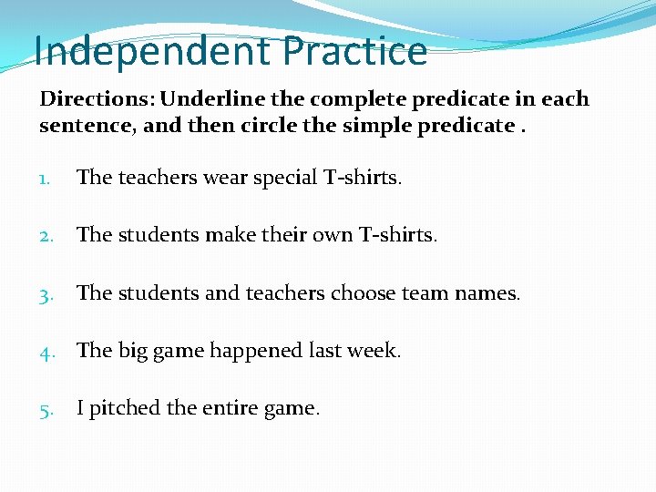 Independent Practice Directions: Underline the complete predicate in each sentence, and then circle the