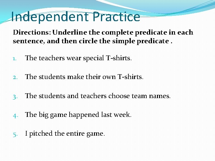 Independent Practice Directions: Underline the complete predicate in each sentence, and then circle the