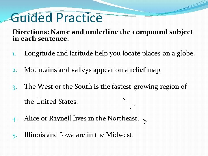 Guided Practice Directions: Name and underline the compound subject in each sentence. 1. Longitude