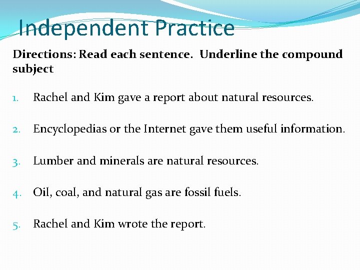 Independent Practice Directions: Read each sentence. Underline the compound subject 1. Rachel and Kim