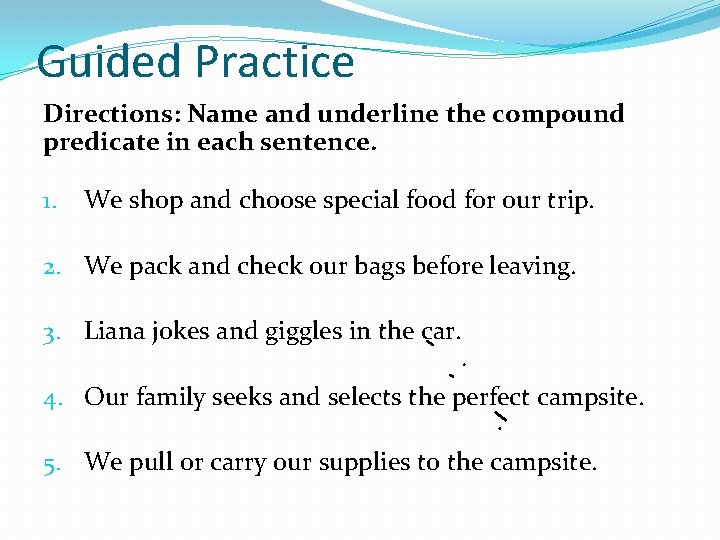 Guided Practice Directions: Name and underline the compound predicate in each sentence. 1. We