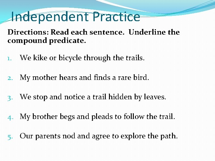 Independent Practice Directions: Read each sentence. Underline the compound predicate. 1. We kike or