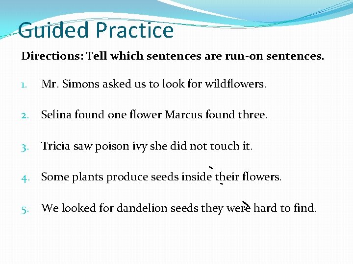 Guided Practice Directions: Tell which sentences are run-on sentences. 1. Mr. Simons asked us