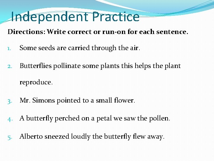 Independent Practice Directions: Write correct or run-on for each sentence. 1. Some seeds are