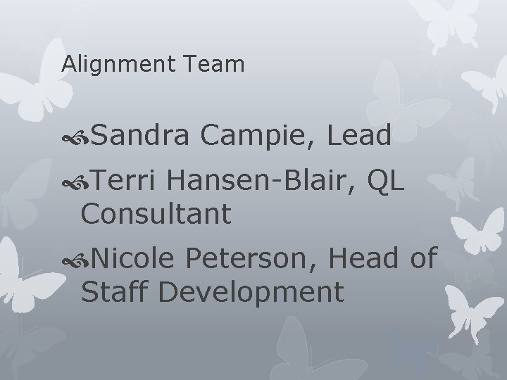 Alignment Team Sandra Campie, Lead Terri Hansen-Blair, QL Consultant Nicole Peterson, Head of Staff