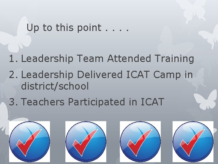 Up to this point. . 1. Leadership Team Attended Training 2. Leadership Delivered ICAT
