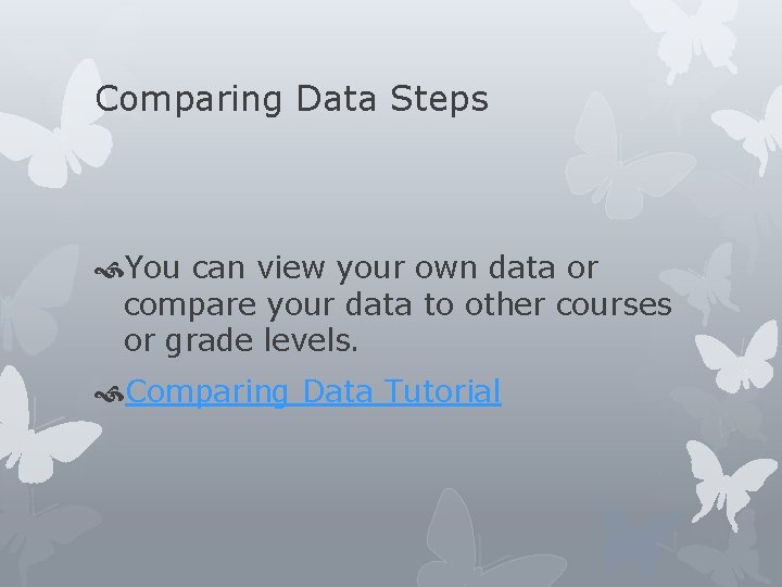 Comparing Data Steps You can view your own data or compare your data to