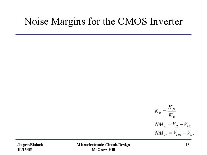 Noise Margins for the CMOS Inverter Jaeger/Blalock 10/15/03 Microelectronic Circuit Design Mc. Graw-Hill 13