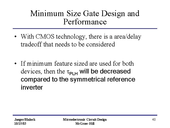 Minimum Size Gate Design and Performance • With CMOS technology, there is a area/delay