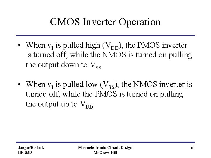 CMOS Inverter Operation • When v. I is pulled high (VDD), the PMOS inverter