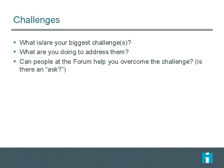 Challenges • What is/are your biggest challenge(s)? • What are you doing to address