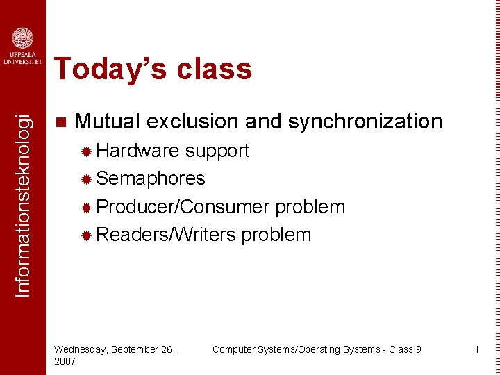 Informationsteknologi Today’s class n Mutual exclusion and synchronization ® Hardware support ® Semaphores ®