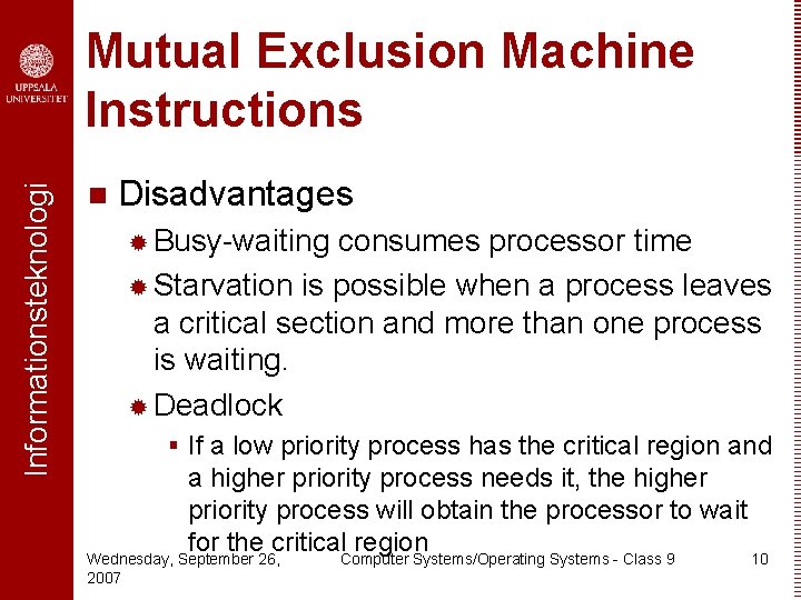 Informationsteknologi Mutual Exclusion Machine Instructions n Disadvantages ® Busy-waiting consumes processor time ® Starvation