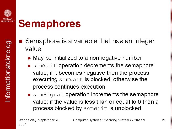 Informationsteknologi Semaphores n Semaphore is a variable that has an integer value May be