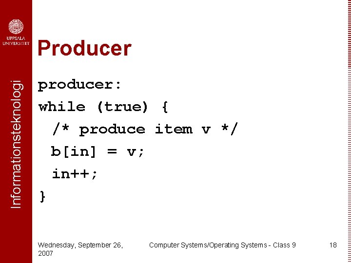 Informationsteknologi Producer producer: while (true) { /* produce item v */ b[in] = v;