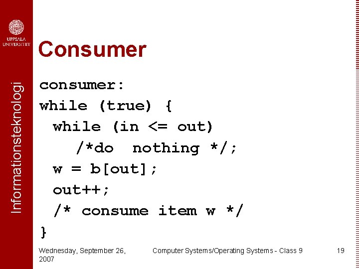 Informationsteknologi Consumer consumer: while (true) { while (in <= out) /*do nothing */; w