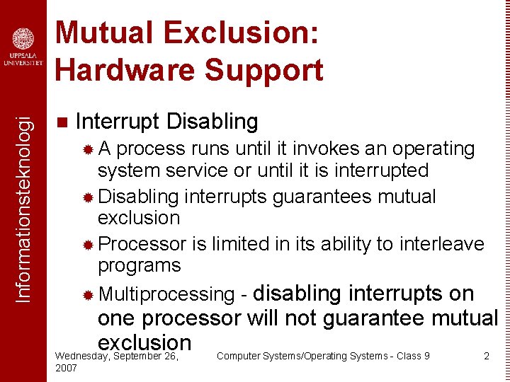 Informationsteknologi Mutual Exclusion: Hardware Support n Interrupt Disabling ®A process runs until it invokes