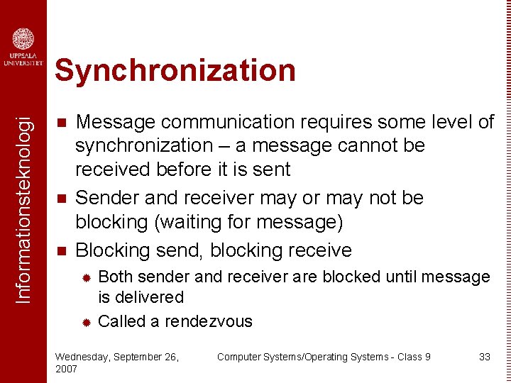 Informationsteknologi Synchronization n Message communication requires some level of synchronization – a message cannot