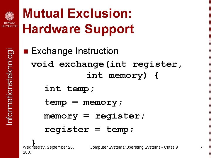 Informationsteknologi Mutual Exclusion: Hardware Support Exchange Instruction void exchange(int register, int memory) { int