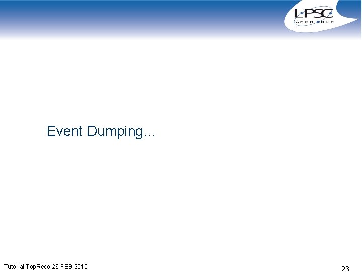 Event Dumping… Tutorial Top. Reco 26 -FEB-2010 23 