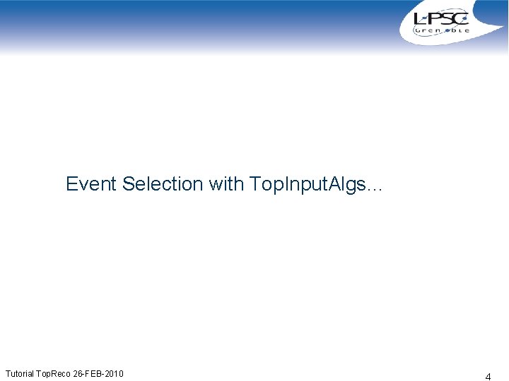 Event Selection with Top. Input. Algs… Tutorial Top. Reco 26 -FEB-2010 4 