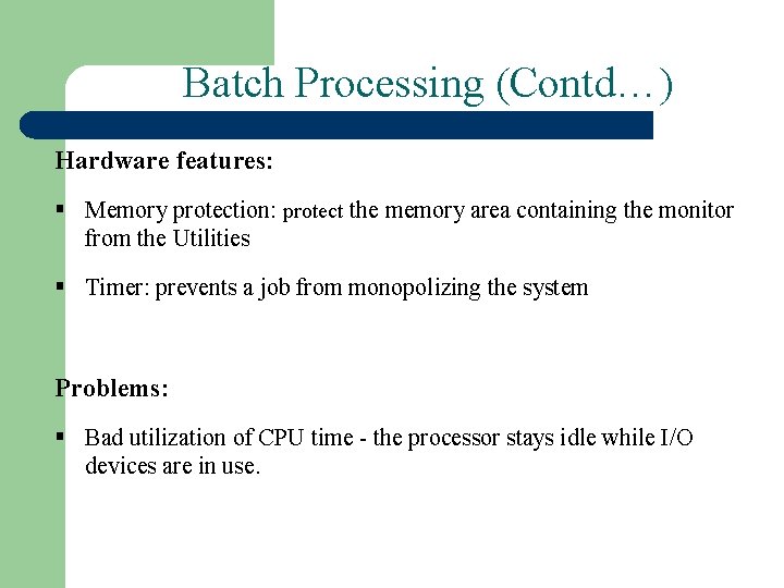 Batch Processing (Contd…) Hardware features: § Memory protection: protect the memory area containing the