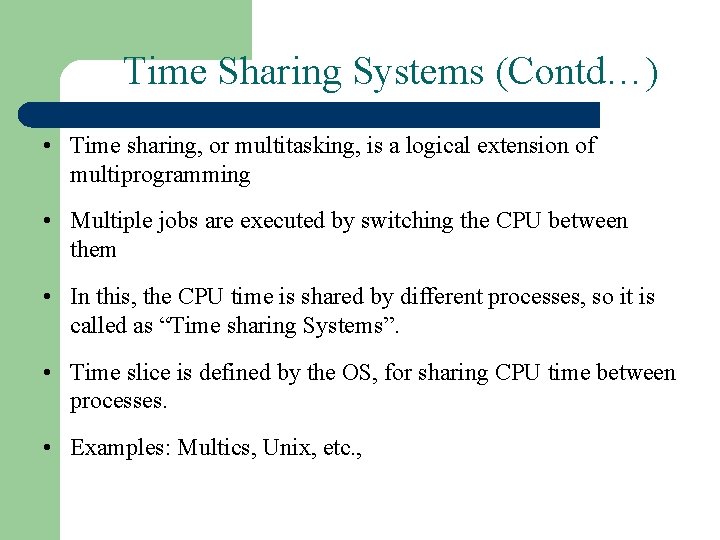 Time Sharing Systems (Contd…) • Time sharing, or multitasking, is a logical extension of