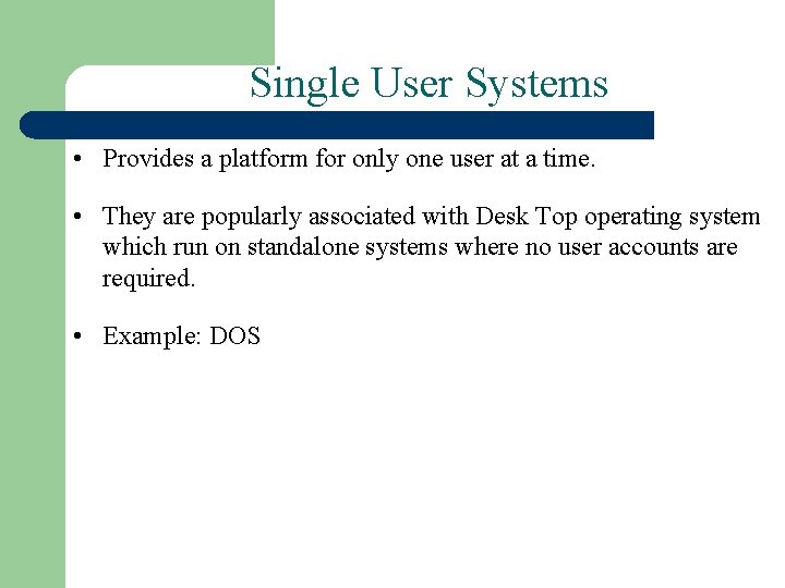 Single User Systems • Provides a platform for only one user at a time.