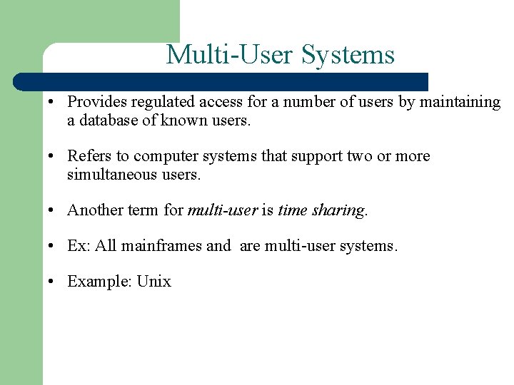 Multi-User Systems • Provides regulated access for a number of users by maintaining a