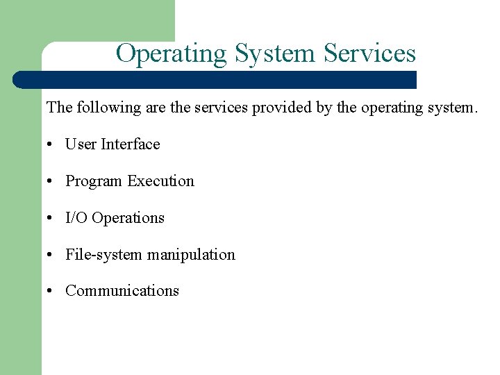 Operating System Services The following are the services provided by the operating system. •