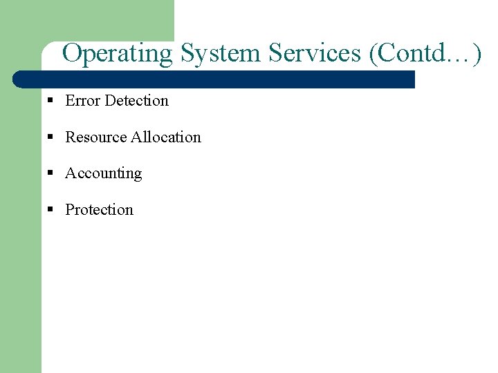 Operating System Services (Contd…) § Error Detection § Resource Allocation § Accounting § Protection