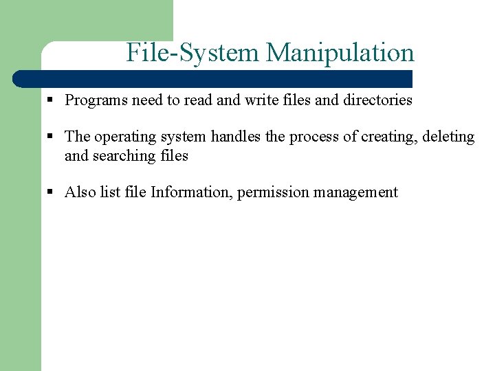 File-System Manipulation § Programs need to read and write files and directories § The