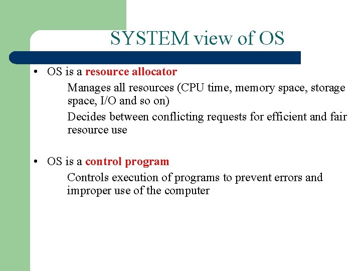 SYSTEM view of OS • OS is a resource allocator Manages all resources (CPU