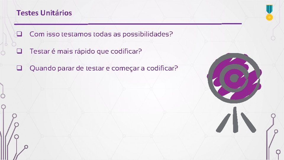 Testes Unitários q Com isso testamos todas as possibilidades? q Testar é mais rápido