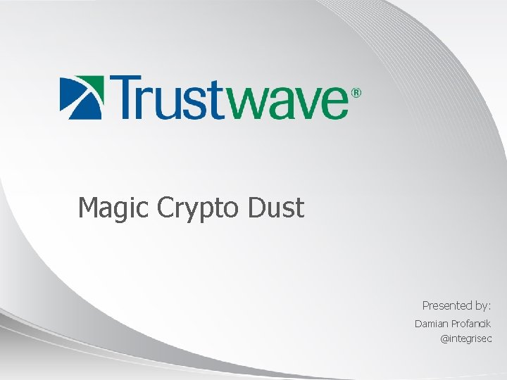 Magic Crypto Dust Presented by: Damian Profancik @integrisec © 2012 