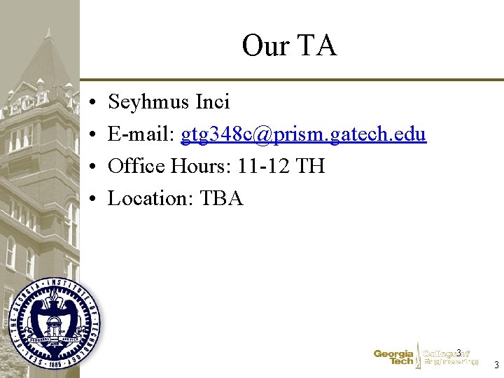 Our TA • • Seyhmus Inci E-mail: gtg 348 c@prism. gatech. edu Office Hours: