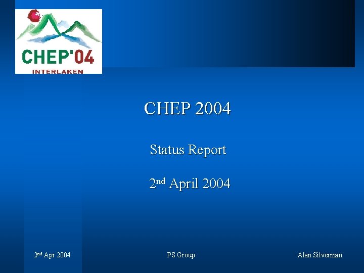 CHEP 2004 Status Report 2 nd April 2004 2 nd Apr 2004 PS Group